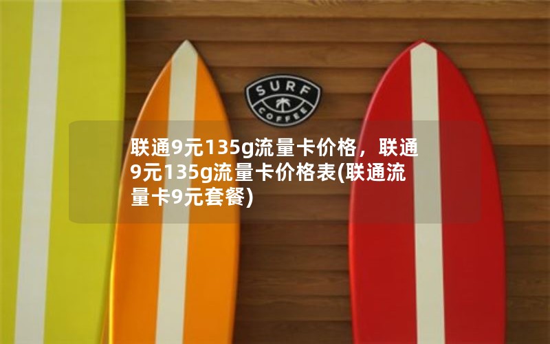 联通9元135g流量卡价格，联通9元135g流量卡价格表(联通流量卡9元套餐)