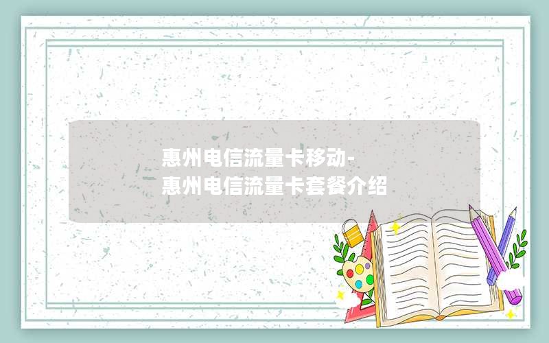 惠州电信流量卡移动-惠州电信流量卡套餐介绍