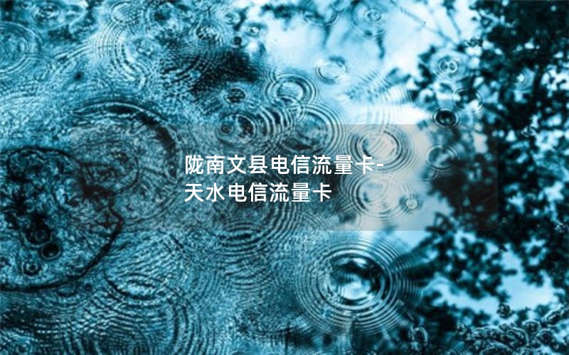 陇南文县电信流量卡-天水电信流量卡