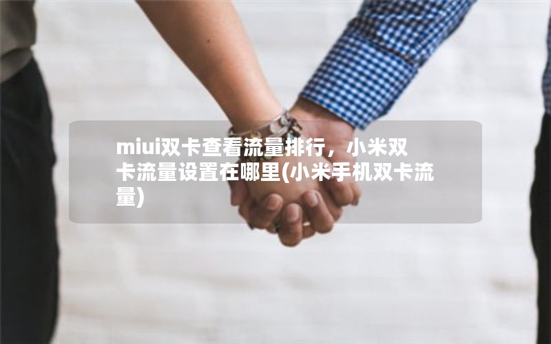 miui双卡查看流量排行，小米双卡流量设置在哪里(小米手机双卡流量)