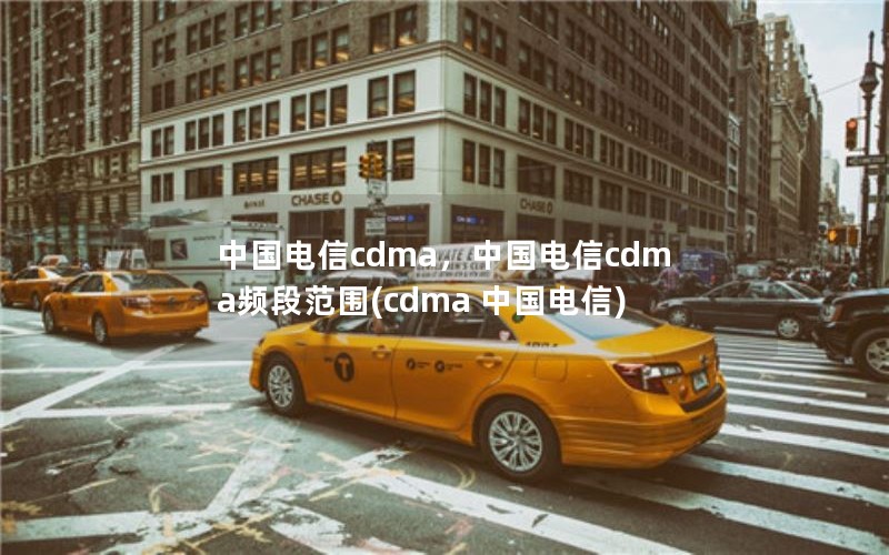 中国电信cdma，中国电信cdma频段范围(cdma 中国电信)