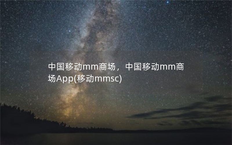 中国移动mm商场，中国移动mm商场App(移动mmsc)