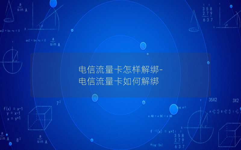 电信流量卡怎样解绑-电信流量卡如何解绑