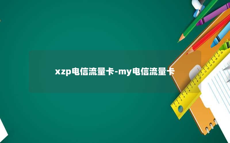 xzp电信流量卡-my电信流量卡