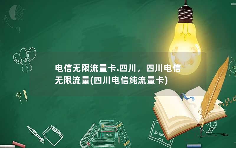 电信无限流量卡.四川，四川电信 无限流量(四川电信纯流量卡)