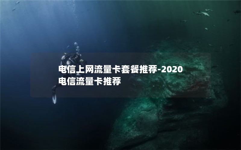 电信上网流量卡套餐推荐-2020电信流量卡推荐