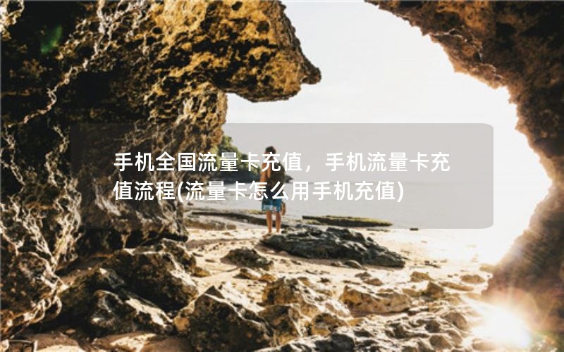 手机全国流量卡充值，手机流量卡充值流程(流量卡怎么用手机充值)