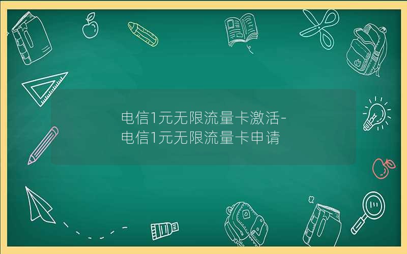 电信1元无限流量卡激活-电信1元无限流量卡申请