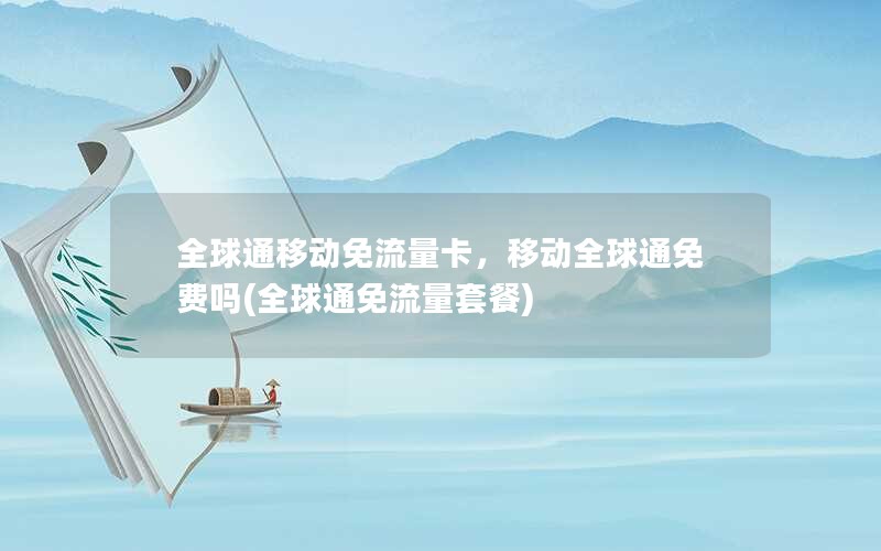 全球通移动免流量卡，移动全球通免费吗(全球通免流量套餐)