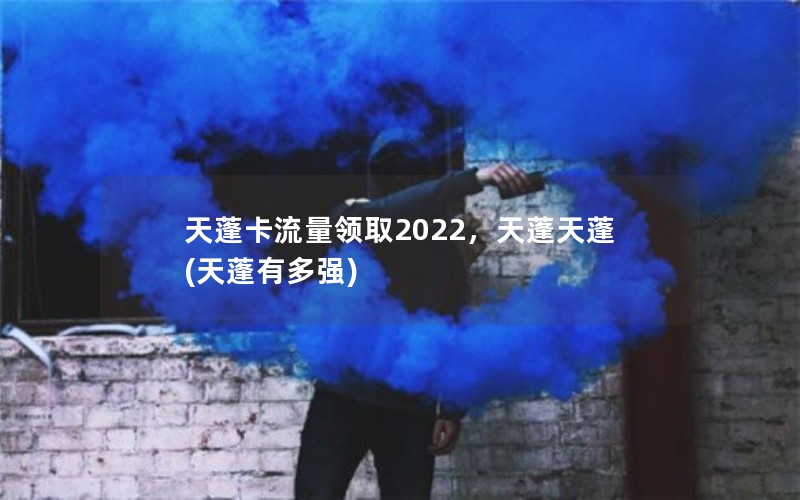 天蓬卡流量领取2022，天蓬天蓬(天蓬有多强)