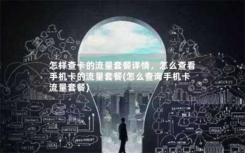 怎样查卡的流量套餐详情，怎么查看手机卡的流量套餐(怎么查询手机卡流量套餐)