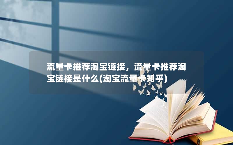 流量卡推荐淘宝链接，流量卡推荐淘宝链接是什么(淘宝流量卡知乎)