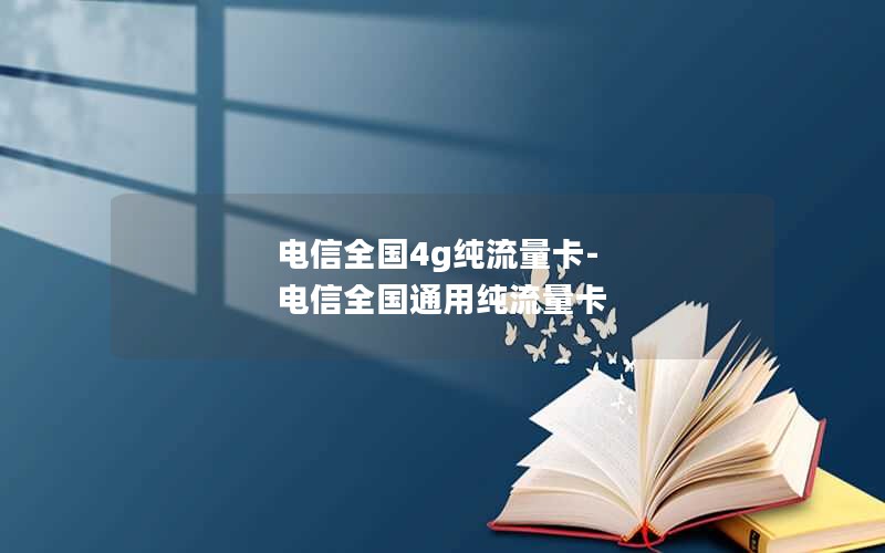 电信全国4g纯流量卡-电信全国通用纯流量卡