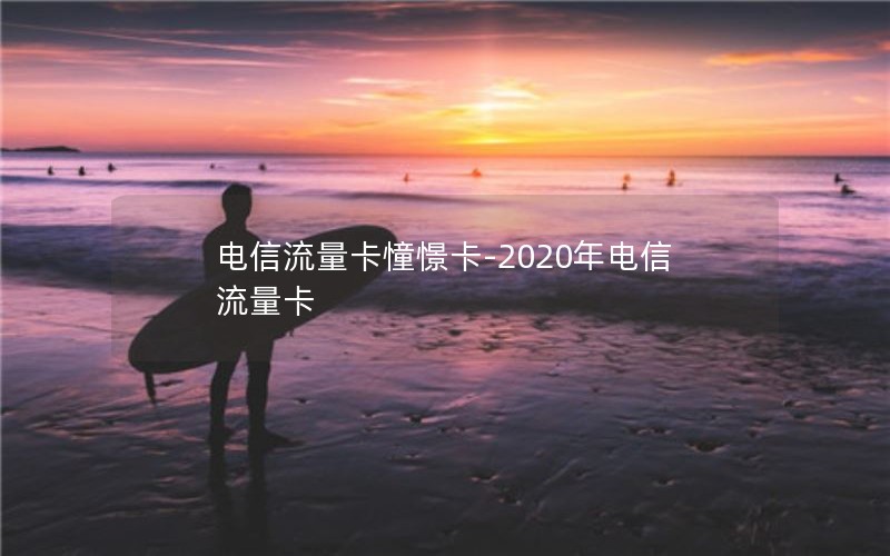 电信流量卡憧憬卡-2020年电信流量卡