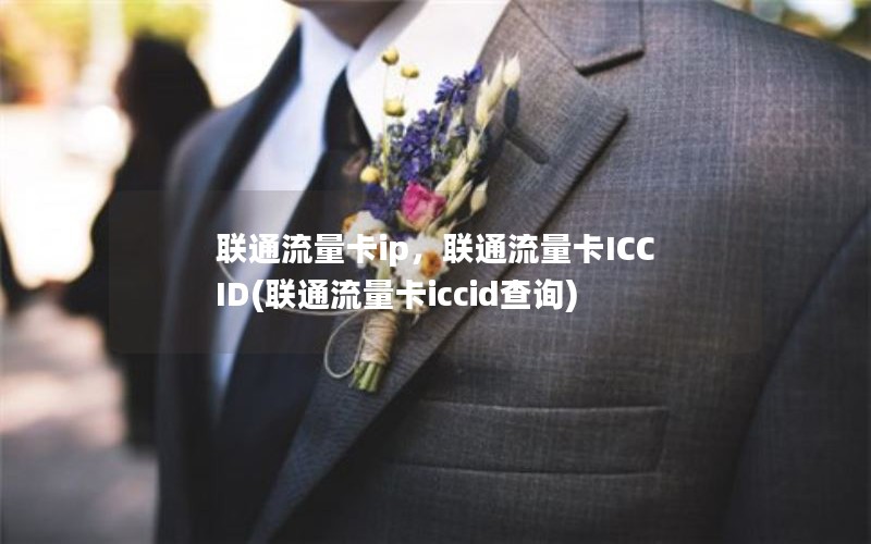 联通流量卡ip，联通流量卡ICCID(联通流量卡iccid查询)