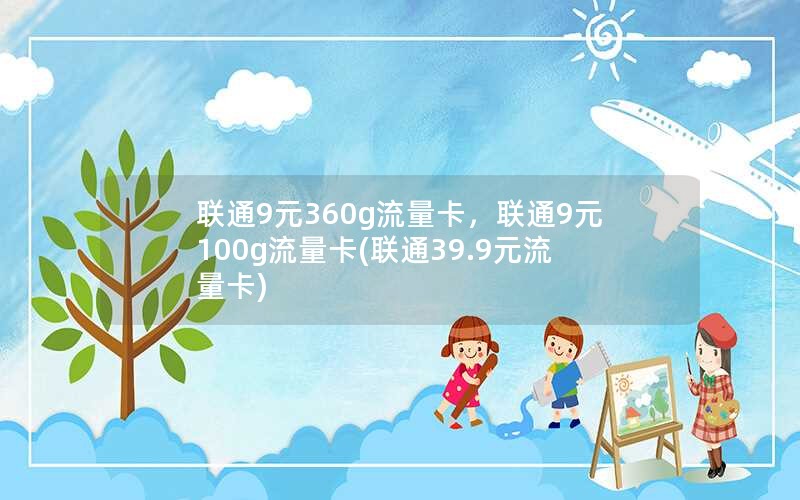 联通9元360g流量卡，联通9元100g流量卡(联通39.9元流量卡)