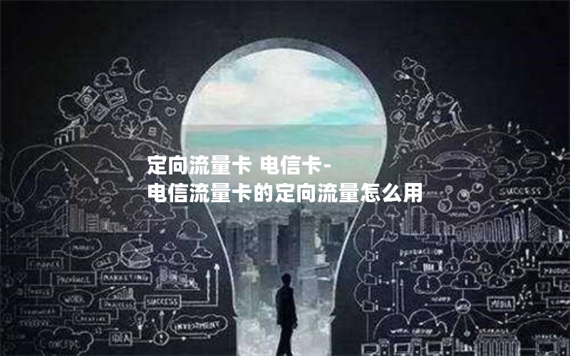 定向流量卡 电信卡-电信流量卡的定向流量怎么用