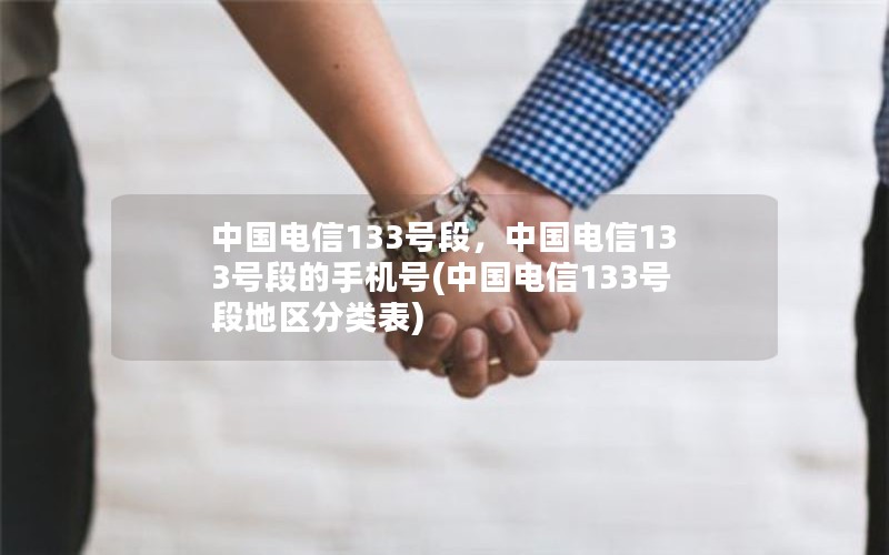 中国电信133号段，中国电信133号段的手机号(中国电信133号段地区分类表)