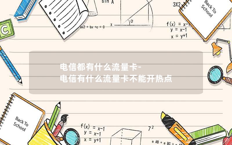 电信都有什么流量卡-电信有什么流量卡不能开热点