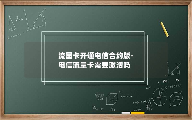 流量卡开通电信合约版-电信流量卡需要激活吗