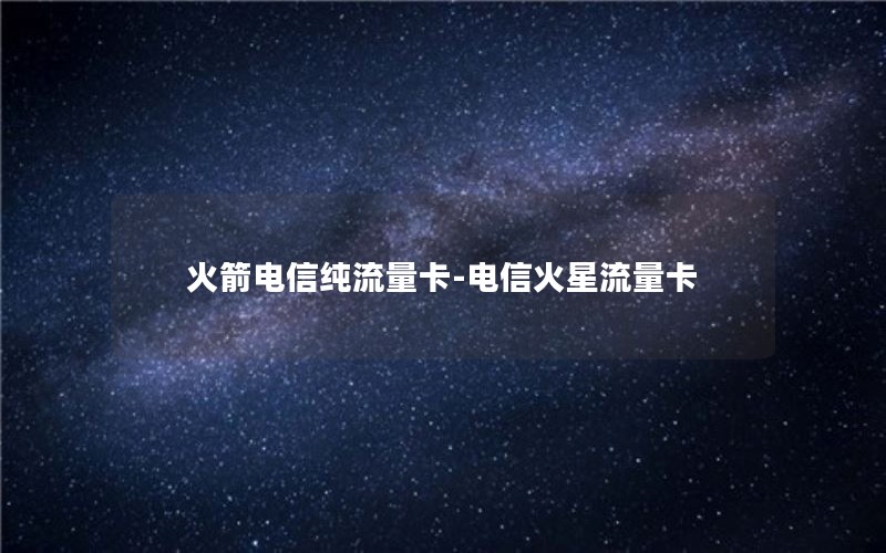 火箭电信纯流量卡-电信火星流量卡