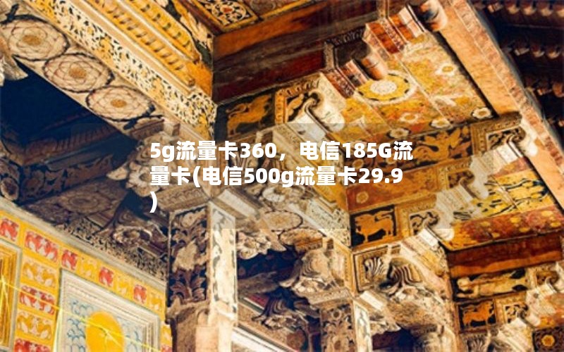 5g流量卡360，电信185G流量卡(电信500g流量卡29.9)