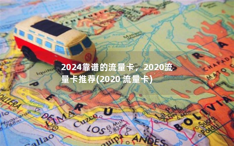 2024靠谱的流量卡，2020流量卡推荐(2020 流量卡)