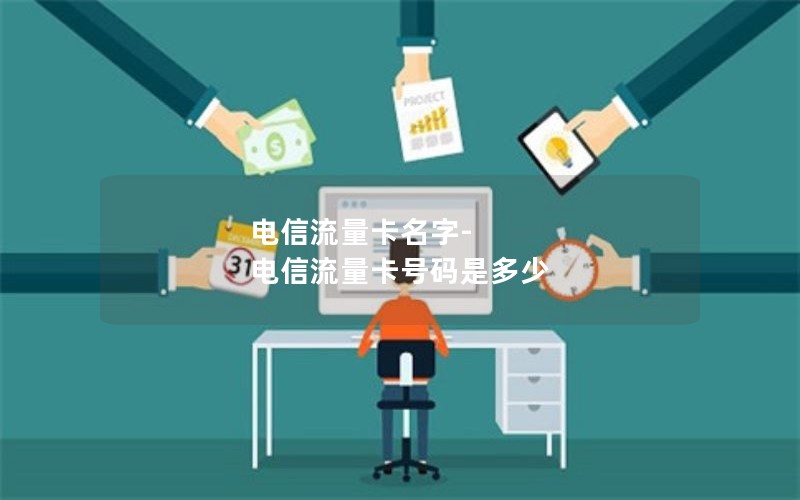 电信流量卡名字-电信流量卡号码是多少