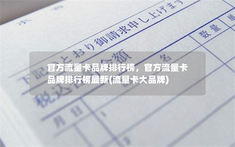 官方流量卡品牌排行榜，官方流量卡品牌排行榜最新(流量卡大品牌)