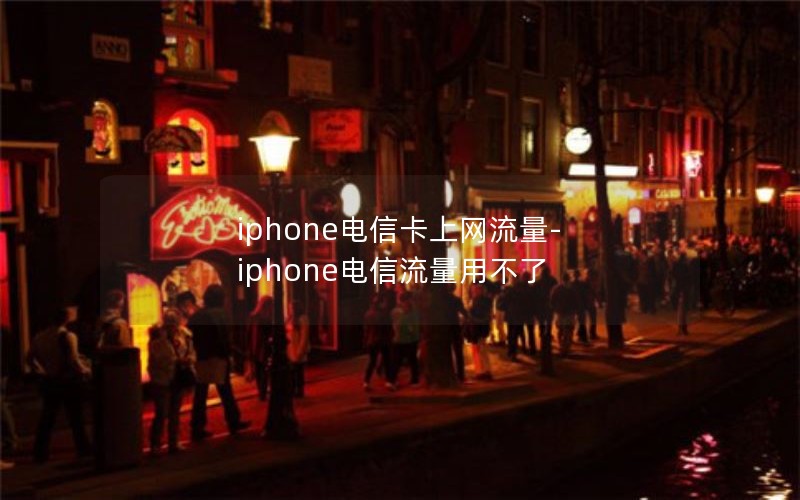 iphone电信卡上网流量-iphone电信流量用不了