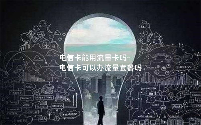 电信卡能用流量卡吗-电信卡可以办流量套餐吗