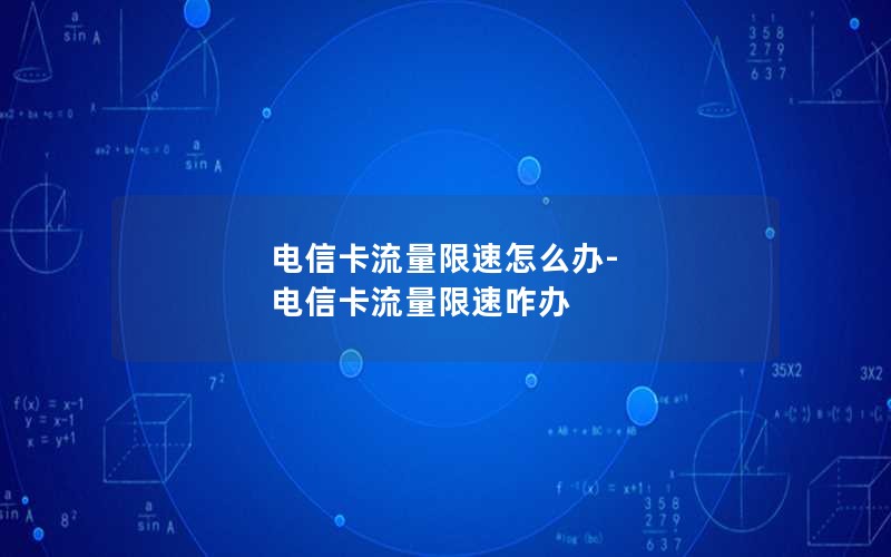 电信卡流量限速怎么办-电信卡流量限速咋办