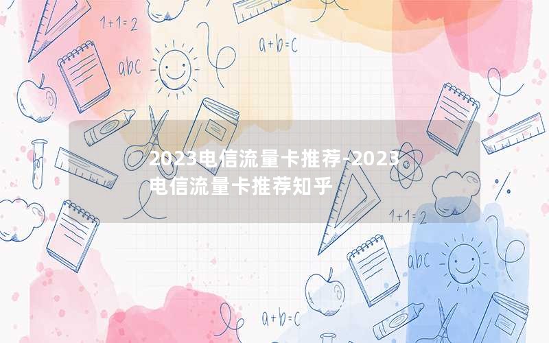 2023电信流量卡推荐-2023电信流量卡推荐知乎