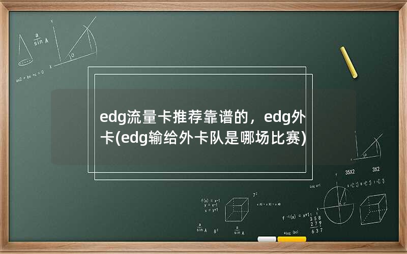 edg流量卡推荐靠谱的，edg外卡(edg输给外卡队是哪场比赛)