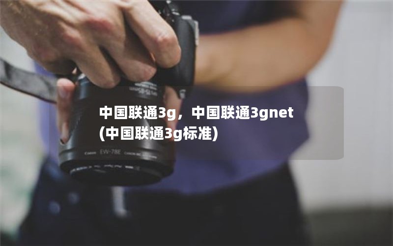 中国联通3g，中国联通3gnet(中国联通3g标准)