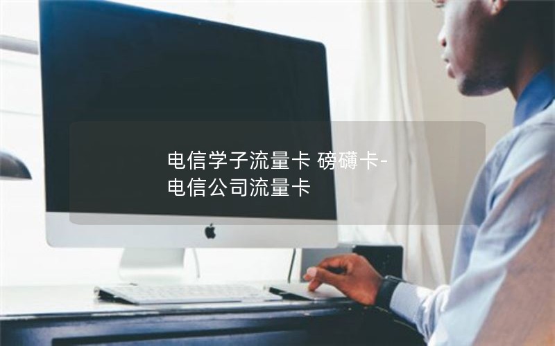 电信学子流量卡 磅礴卡-电信公司流量卡