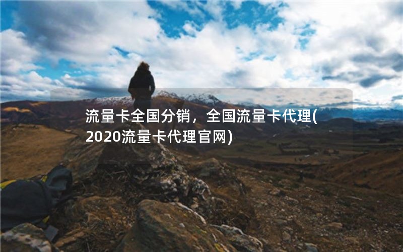 流量卡全国分销，全国流量卡代理(2020流量卡代理官网)