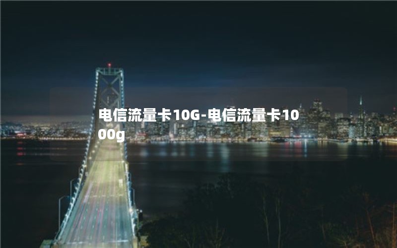 电信流量卡10G-电信流量卡1000g