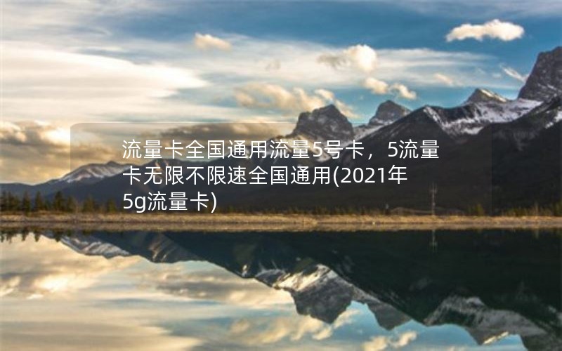 流量卡全国通用流量5号卡，5流量卡无限不限速全国通用(2021年5g流量卡)