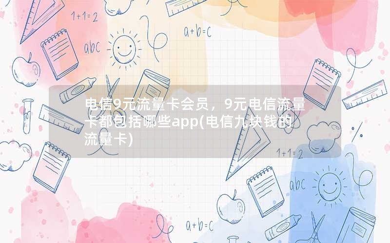 电信9元流量卡会员，9元电信流量卡都包括哪些app(电信九块钱的流量卡)