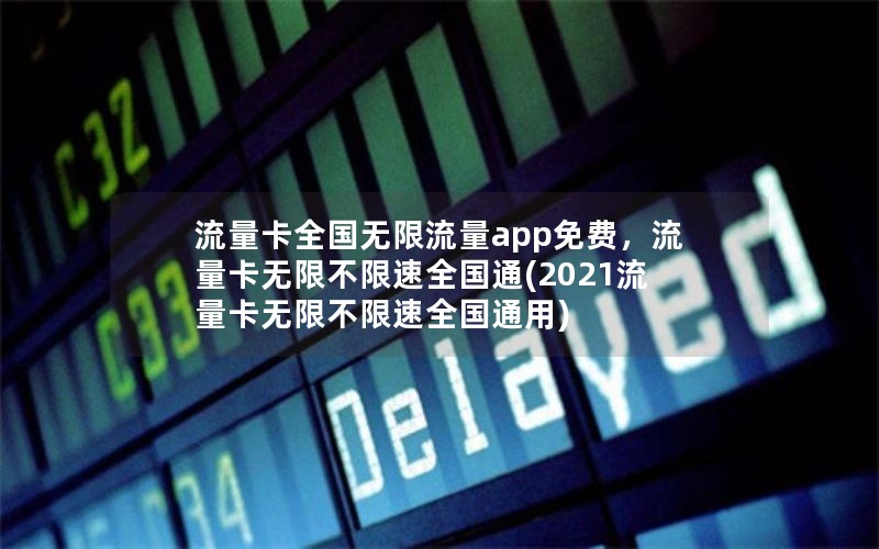 流量卡全国无限流量app免费，流量卡无限不限速全国通(2021流量卡无限不限速全国通用)