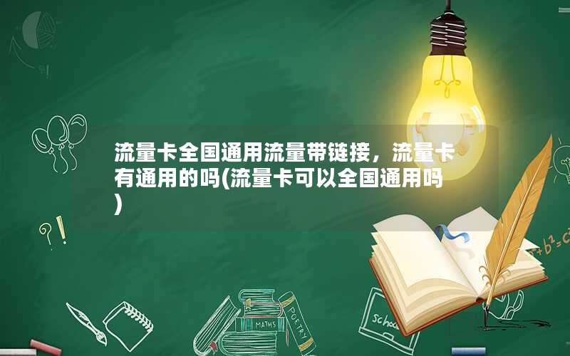 流量卡全国通用流量带链接，流量卡有通用的吗(流量卡可以全国通用吗)