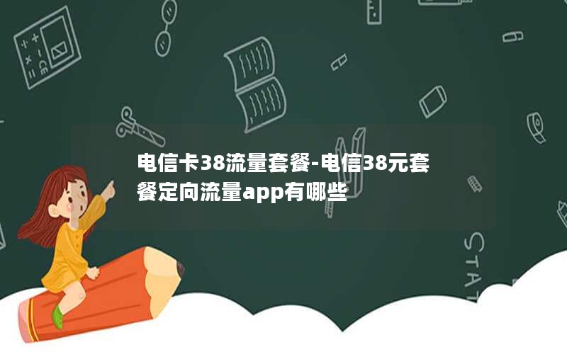 电信卡38流量套餐-电信38元套餐定向流量app有哪些