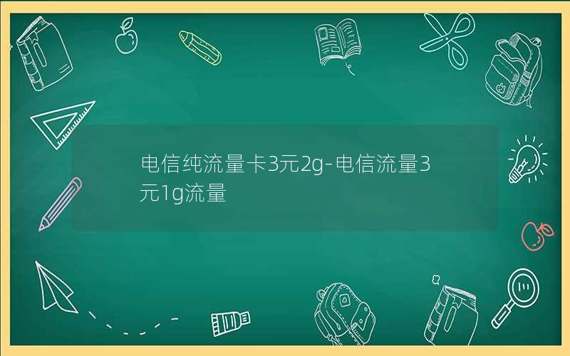 电信纯流量卡3元2g-电信流量3元1g流量