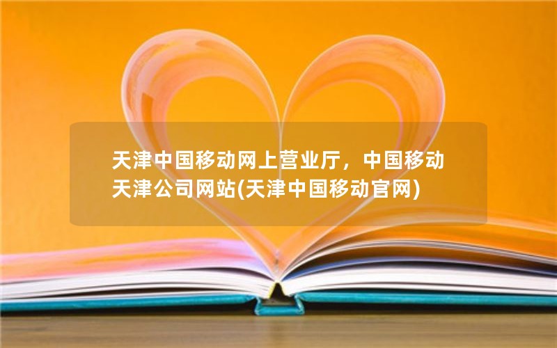 天津中国移动网上营业厅，中国移动天津公司网站(天津中国移动官网)