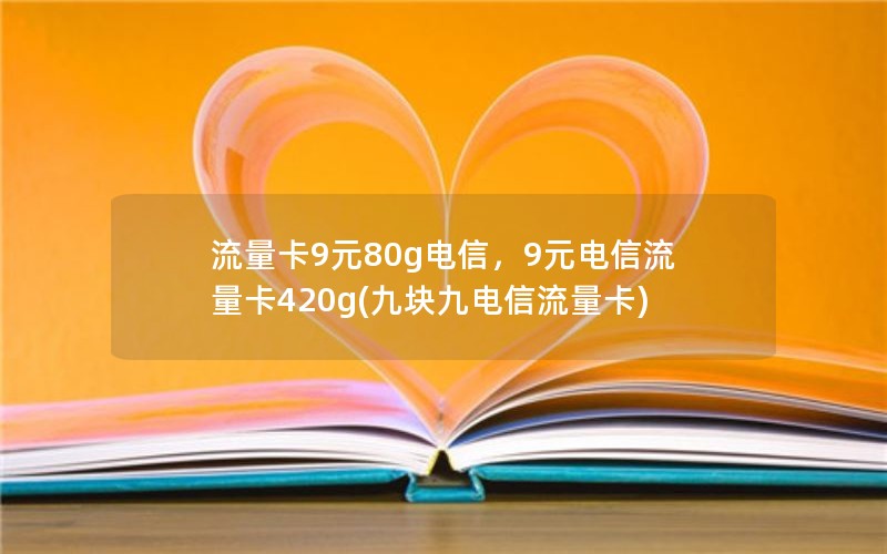 流量卡9元80g电信，9元电信流量卡420g(九块九电信流量卡)