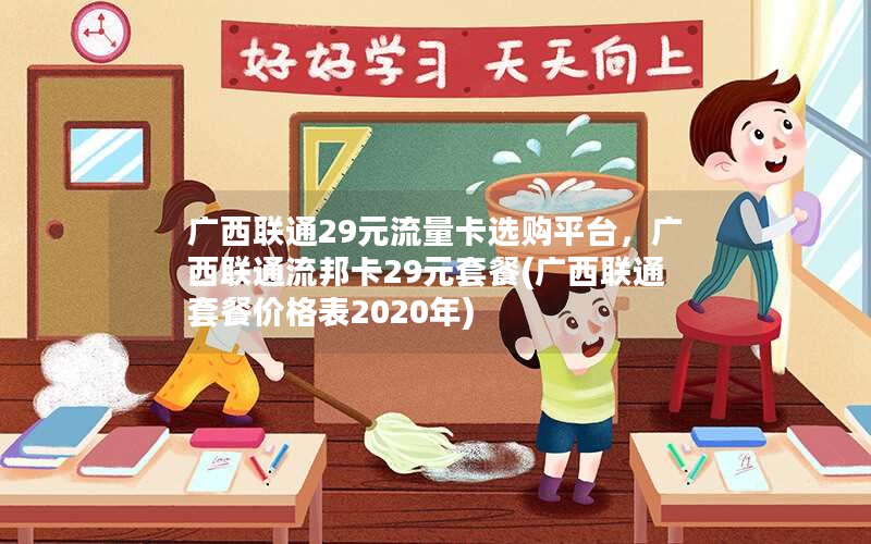 广西联通29元流量卡选购平台，广西联通流邦卡29元套餐(广西联通套餐价格表2020年)