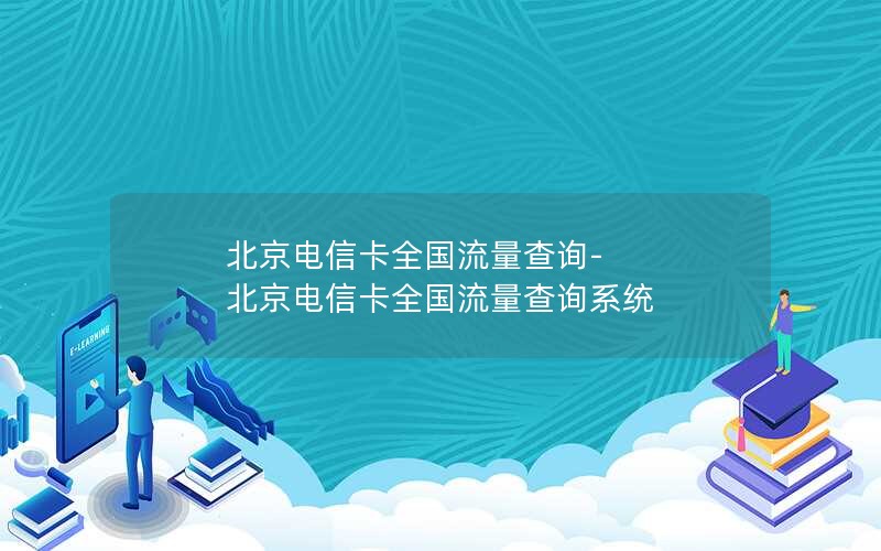 北京电信卡全国流量查询-北京电信卡全国流量查询系统