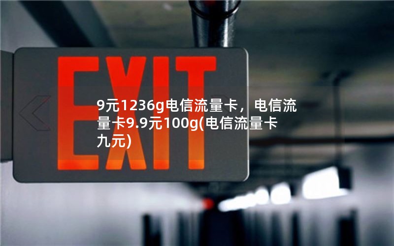 9元1236g电信流量卡，电信流量卡9.9元100g(电信流量卡九元)