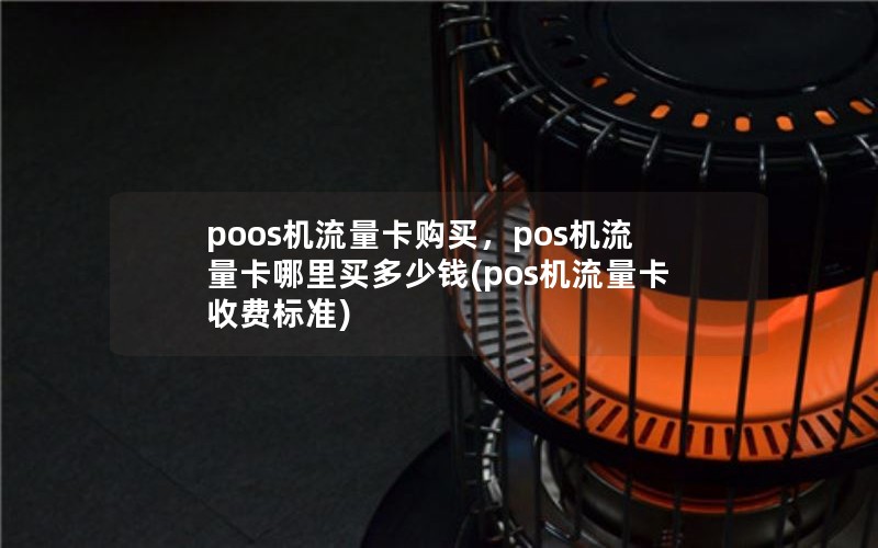 poos机流量卡购买，pos机流量卡哪里买多少钱(pos机流量卡收费标准)